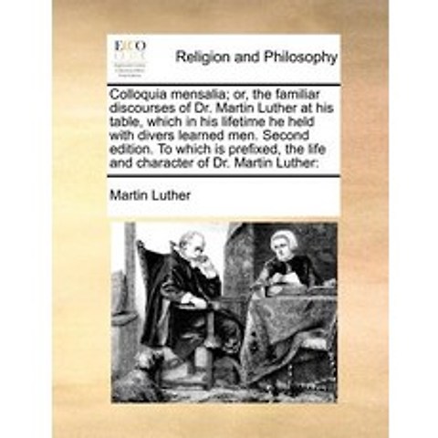 Colloquia Mensalia; Or the Familiar Discourses of Dr. Martin Luther at His Table Which in His Lifeti..., Gale Ecco, Print Editions