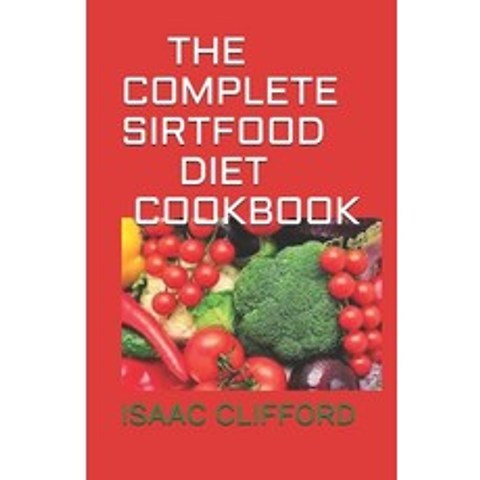 The Complete Sirtfood Diet Cookbook: The Simplified Guide To Cooking On The Sirt Food Diet Including... Paperback, Independently Published