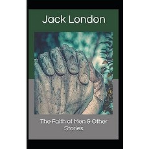 (영문도서) The Faith of Men & Other Stories: Jack London (American Poetry American Literature) [Annotated] Paperback, Independently Published, English, 9798504360805