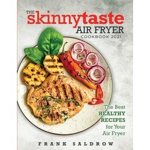 (영문도서) The Skinnytaste Air Fryer Cookbook 2021: The Best Healthy Recipes for Your Air Fryer Paperback, Frank Saldrow, English, 9781802831429