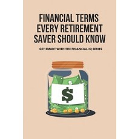 (영문도서) Financial Terms Every Retirement Saver Should Know: Get Smart With The Financial IQ Series: F... Paperback, Independently Published, English, 9798505693636