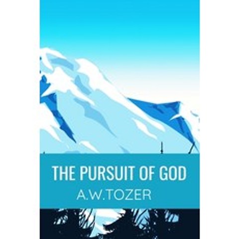 The Pursuit of God - A.W.TOZER: Classic Edition Paperback, Independently Published