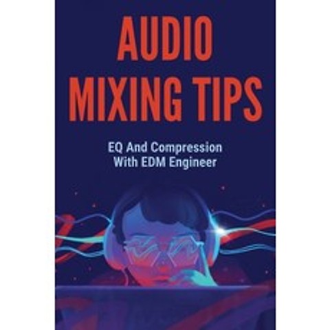 (영문도서) Audio Mixing Tips: EQ And Compression With EDM Engineer: Equalizer For Edm Paperback, Independently Published, English, 9798505984079