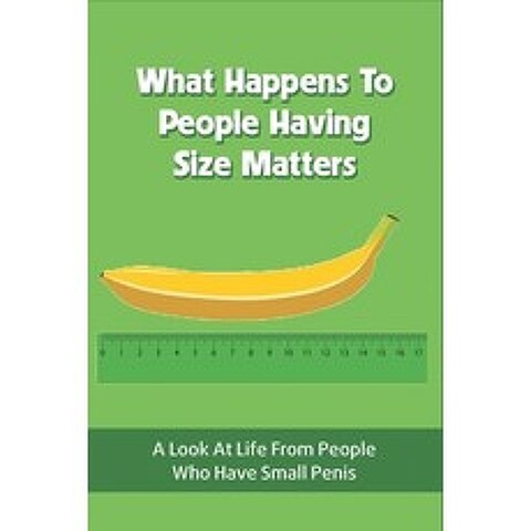 (영문도서) What Happens To People Having Size Matters: A Look At Life From People Who Have Small Penis: ... Paperback, Independently Published, English, 9798507928866