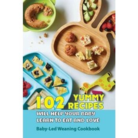 102 Yummy Recipes Will Help Your Baby Learn To Eat And Love- Baby-led Weaning Cookbook: Nourishing R... Paperback, Independently Published, English, 9798588638227