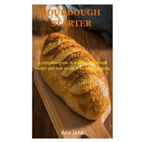 (영문도서) Sourdough Starter: A complete guides in making sourdough starter and how to use it for bread ... Paperback, Independently Published, English, 9798503351156