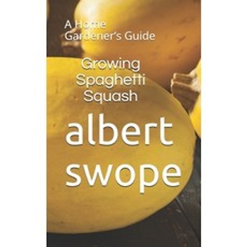 Growing Spaghetti Squash: A Home Gardeners Guide Paperback, Independently Published, English, 9798581623121