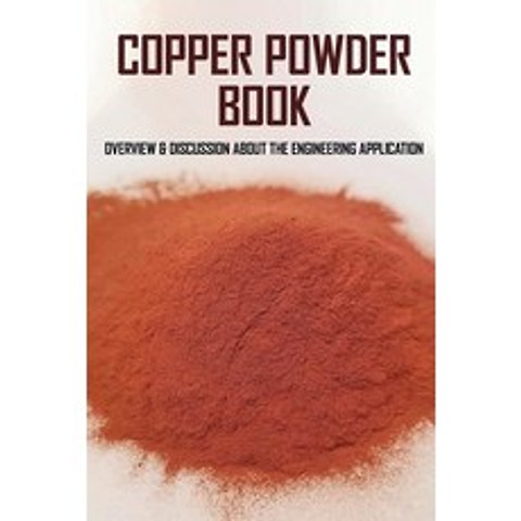 Copper Powder Book: Overview & Discussion About The Engineering Application: Powder Metallurgy Scien... Paperback, Independently Published, English, 9798722748478