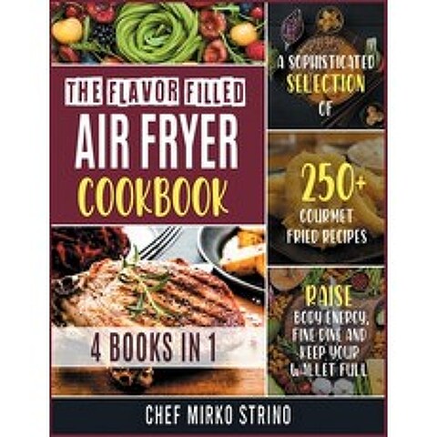 The Flavor Filled Air Fryer Cookbook [4 books in 1]: A Sophisticated Selection of 250+ Gourmet Fried... Paperback, Healthy & Fried, English, 9781802249323