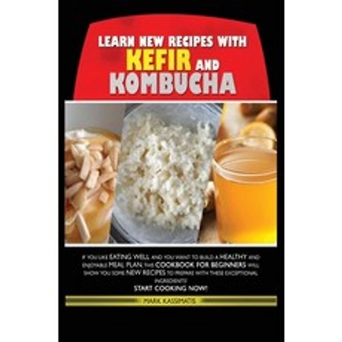 (영문도서) Learn New Recipes for Kefir and Kombucha: If You Like Eating Well and You Want to Build a Hea... Hardcover, Mark Kassimatis, English, 9781802674644