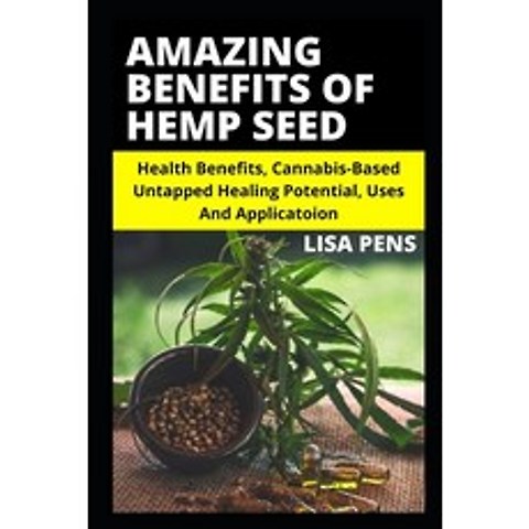 Amazing Benefits of Hemp Seed: Hеаlth Benefits Cannabis-Based Untapped Healing Potentia... Paperback, Independently Published, English, 9798741546871