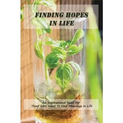 (영문도서) Finding Hopes In Life: An Inspirational Read For Those Who Want To Find Meanings In Life: Mot... Paperback, Independently Published, English, 9798728819103