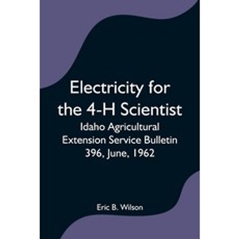 (영문도서) Electricity for the 4-H Scientist; Idaho Agricultural Extension Service Bulletin 396 June 1962 Paperback, Alpha Edition, English, 9789354596865