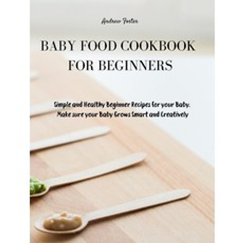 (영문도서) Baby Food Cookbook for Beginners: Simple and Healthy Beginner Recipes for your Baby. Make sur... Hardcover, Andrew Foster, English, 9781803019970
