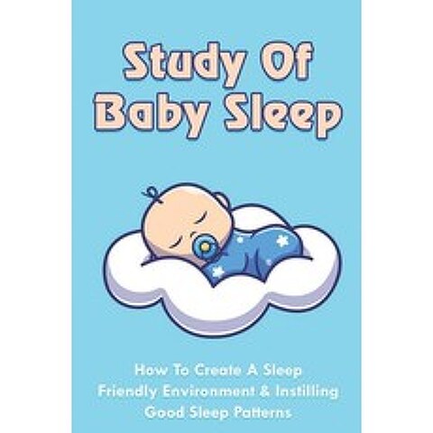 (영문도서) Study Of Baby Sleep: How To Create A Sleep Friendly Environment & Instilling Good Sleep Patte... Paperback, Independently Published, English, 9798504323381