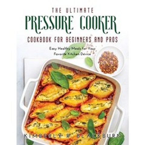 (영문도서) The Ultimate Pressure Cooker cookbook for Beginners and Pros: Easy Healthy Meals for Your Fav... Paperback, Kimberly R. Blackburn, English, 9781008954090