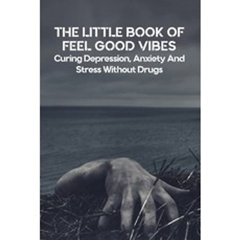 (영문도서) The Little Book Of Feel Good Vibes: Curing Depression Anxiety And Stress Without Drugs: Depr... Paperback, Independently Published, English, 9798729462308