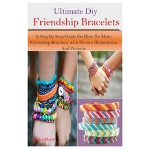 Ultimate Diy Friendship Bracelets: Learn How To Make Friendship Bracelet Of Different Styles And Des... Paperback, Independently Published, English, 9798695450873