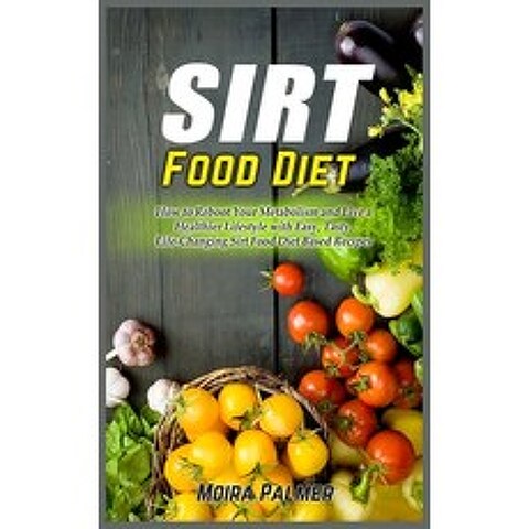 Sirt Food Diet: How to Reboot Your Metabolism and Live a Healthier Lifestyle with Easy Tasty Life-... Hardcover, Moirapalmerpro, English, 9781802151404