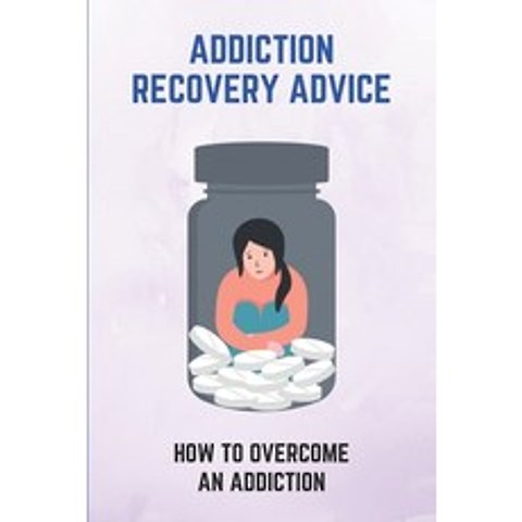 (영문도서) Addiction Recovery Advice: How To Overcome An Addiction: How To Get Over The Addiction Paperback, Independently Published, English, 9798517736178