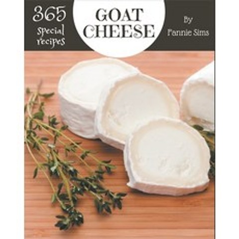 365 Special Goat Cheese Recipes: Goat Cheese Cookbook - Your Best Friend Forever Paperback, Independently Published, English, 9798578006616
