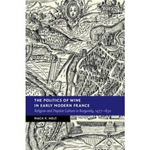 The Politics of Wine in Early Modern France: Religion and Popular Culture in Burgundy 1477-1630 Hardcover, Cambridge University Press, English, 9781108471886