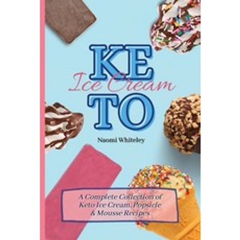 Keto Ice Cream: A Complete Collection of Keto Ice Cream Popsicle & Mousse Recipes Paperback, Naomi Whiteley, English, 9781801905350