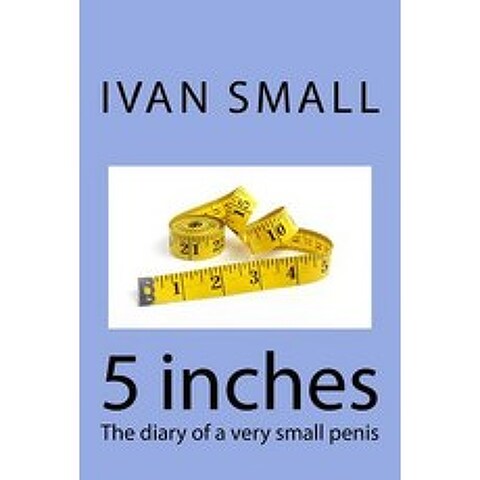 5 Inches: The Diary of a Very Small Penis Paperback, Createspace Independent Publishing Platform
