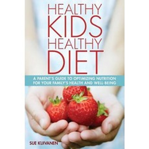 Healthy Kids Healthy Diet: A Parents Guide to Optimizing Nutrition for Your Familys Health and Well-Being. Paperback, Healthy Kids, Healthy Diet:
