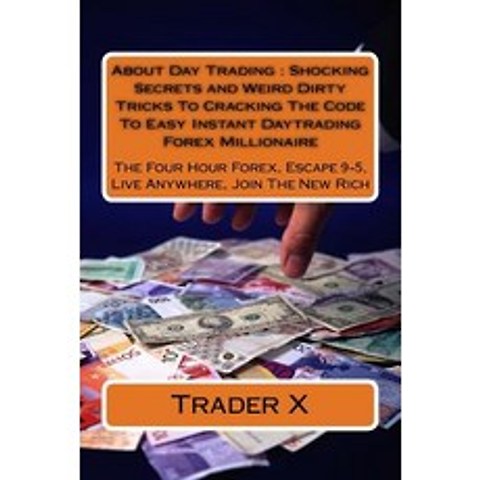 About Day Trading: Shocking Secrets and Weird Dirty Tricks to Cracking the Code to Easy Instant Daytra..., Createspace Independent Publishing Platform
