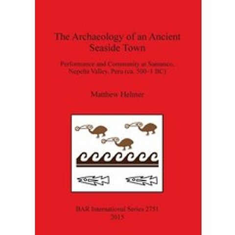 The Archaeology of an Ancient Seaside Town: Performance and Community at Samanco Nepena Valley Peru ..., British Archaeological Reports Oxford Ltd