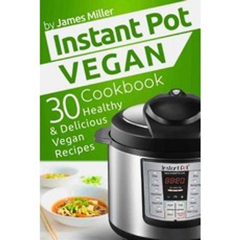 Instant Pot Vegan Cookbook: 30 Healthy & Delicious Vegan Recipes Paperback, Createspace Independent Publishing Platform