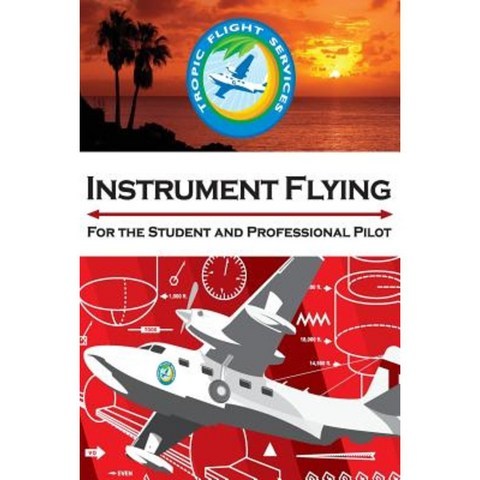Instrument Flying for the Student and Professional Pilot Paperback, Createspace Independent Publishing Platform