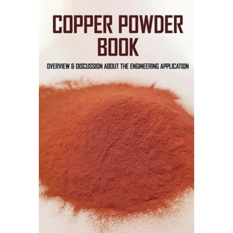 Copper Powder Book: Overview & Discussion About The Engineering Application: Powder Metallurgy Scien... Paperback, Independently Published, English, 9798722748478