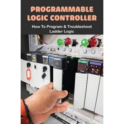 Programmable Logic Controller: How To Program & Troubleshoot Ladder Logic: Electrical Ladder Diagram... Paperback, Independently Published, English, 9798727619926