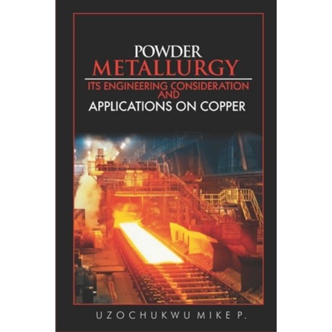 Powder Metallurgy: Its Engineering Consideration and Applications on Copper Paperback, Createspace Independent Publishing Platform