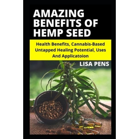 Amazing Benefits of Hemp Seed: Hеаlth Benefits Cannabis-Based Untapped Healing Potentia... Paperback, Independently Published, English, 9798741546871