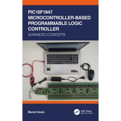 PIC16F1847 Microcontroller-Based Programmable Logic Controller: Advanced Concepts Hardcover, CRC Press, English, 9780367506483