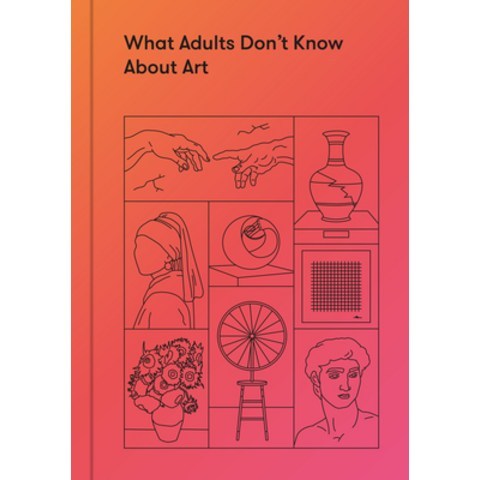 What Adults Dont Know about Art: Inspiring Young Minds to Love and Enjoy Art Hardcover, School of Life