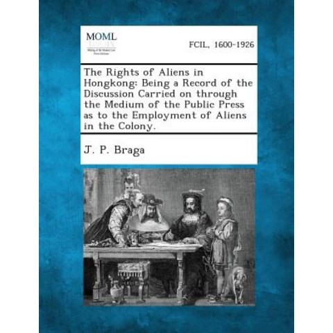 The Rights of Aliens in Hongkong: Being a Record of the Discussion Carried on Through the Medium of th..., Gale, Making of Modern Law