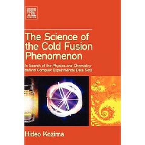 The Science of the Cold Fusion Phenomenon: In Search of the Physics and Chemistry Behind Complex Experimental Data Sets Hardcover, Elsevier Science