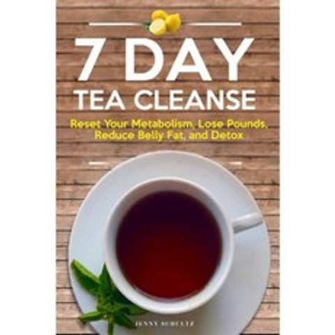 7 Day Tea Cleanse: Diet to Reset Your Metabolism Lose Pounds Reduce Belly Fat and Detox for Healthy Living Paperback, Createspace