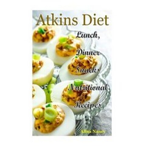 Atkins Diet: Lunch Dinner and Snacks Nutritional Recipes(atkins Cookbook New Atkins Diet Atkins Low... Createspace Independent Publishing Platform