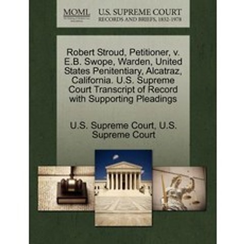 Robert Stroud Petitioner V. E.B. Swope Warden United States Penitentiary Alcatraz California. U...., Gale, U.S. Supreme Court Records