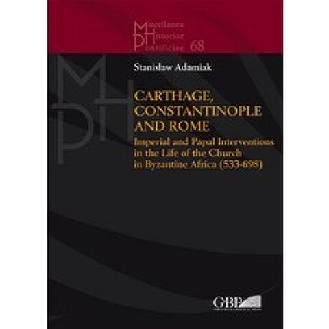 Carthage Constantinople and Rome: Imperial and Papal Interventions in the Life of the Church in Byzan..., Gregorian & Biblical Press
