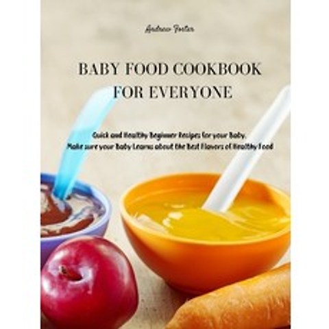 (영문도서) Baby Food Cookbook for Everyone: Quick and Healthy Beginner Recipes for your Baby. Make sure ... Hardcover, Andrew Foster, English, 9781803019956