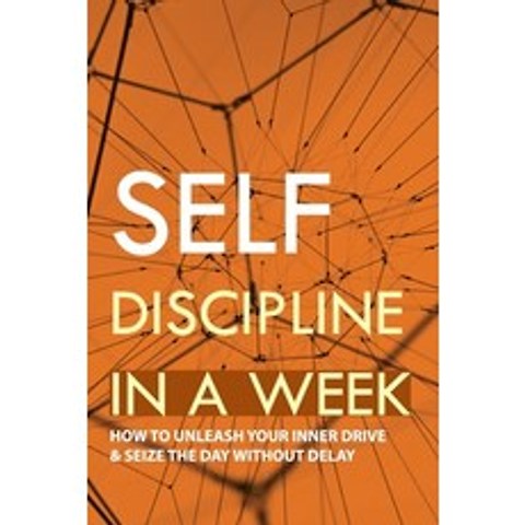 (영문도서) Self Discipline In A Week: How To Unleash Your Inner Drive & Seize The Day Without Delay: Tin... Paperback, Independently Published, English, 9798509601378