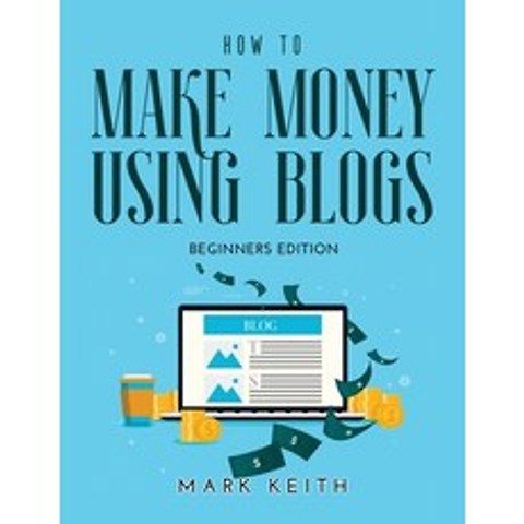(영문도서) How to Make Money Using Blogs: Beginners Edition Paperback, Mark Keith, English, 9781667106199
