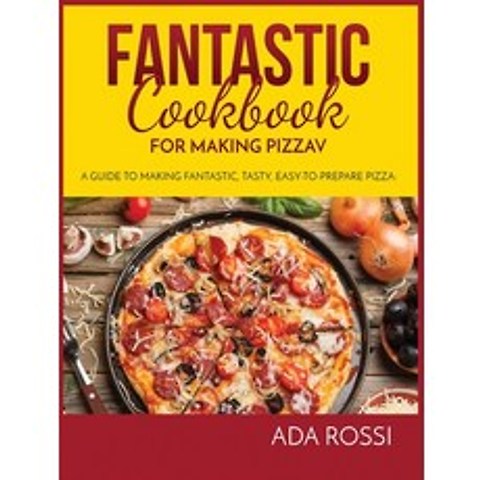 (영문도서) Fantastic Cookbook for Making Pizza: A Guide to Making Fantastic Tasty Easy-To-Prepare Pizza Hardcover, ADA Rossi, English, 9781802747966