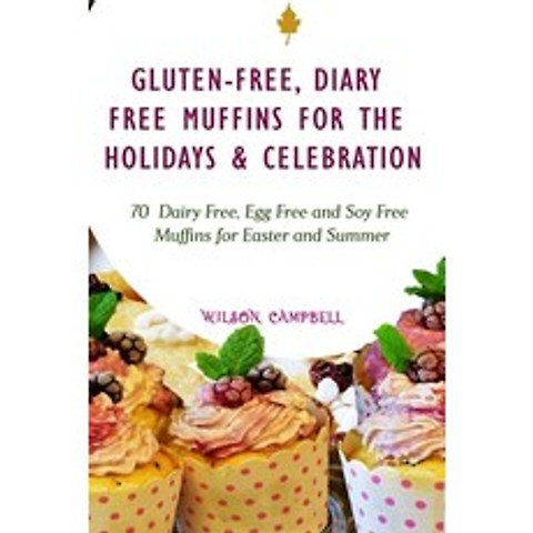 (영문도서) Gluten-Free Diary Free Muffins for the Holidays & Celebration: 70 Dairy Free Egg Free and S... Paperback, Independently Published, English, 9798723716193